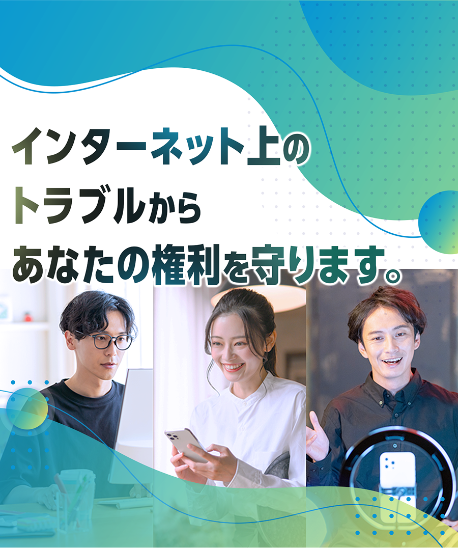 インターネット上のトラブルからあなたの権利を守ります。